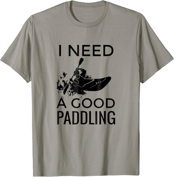 Whitewater Kayaking Shirt; I Need a Good Paddling